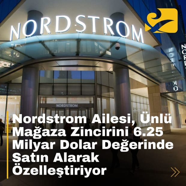 Nordstrom ailesi, 6.25 milyar dolarlık anlaşmayla ünlü mağaza zincirini özelleştiriyor.