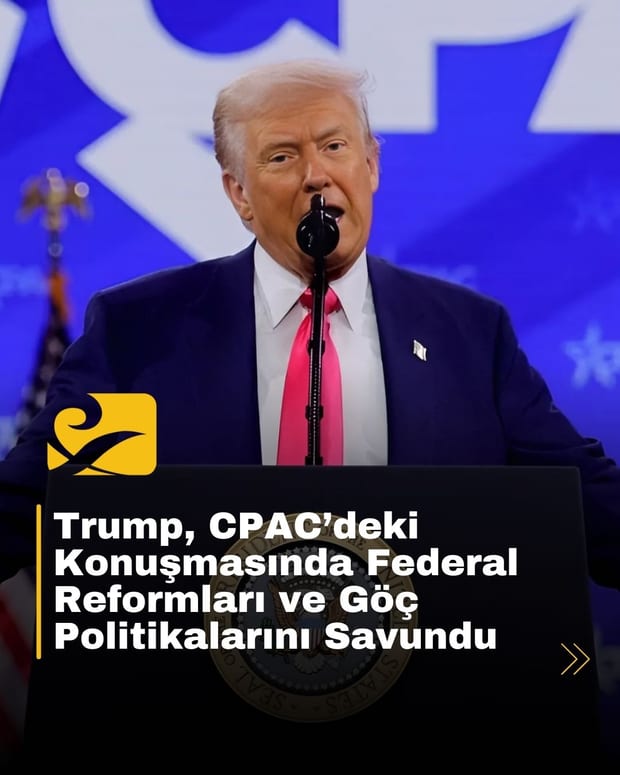Trump, CPAC 2025’te federal reformları ve göç politikalarını savundu
