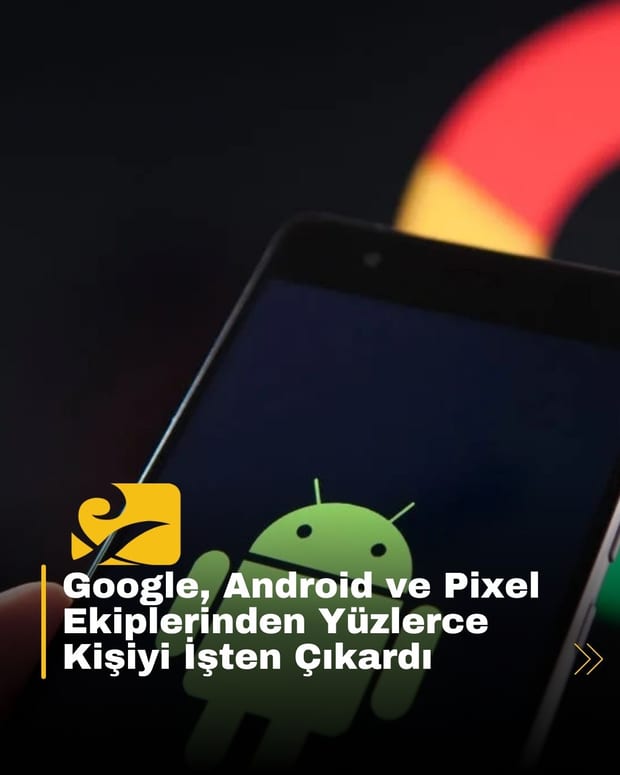 Google, Android ve Pixel ekiplerinde yeniden yapılanma kapsamında yüzlerce çalışanını işten çıkardı