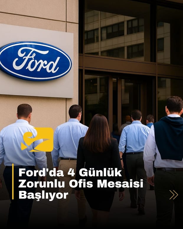 Ford, Eylül 2025 itibarıyla maaşlı çalışanlar için haftada 4 gün ofis zorunluluğu getiriyor