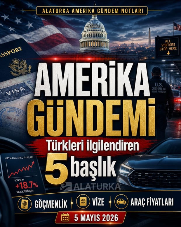 5 Mayıs 2026 Alaturka Amerika Gündem Notları göçmenlik vize ve araç fiyatları