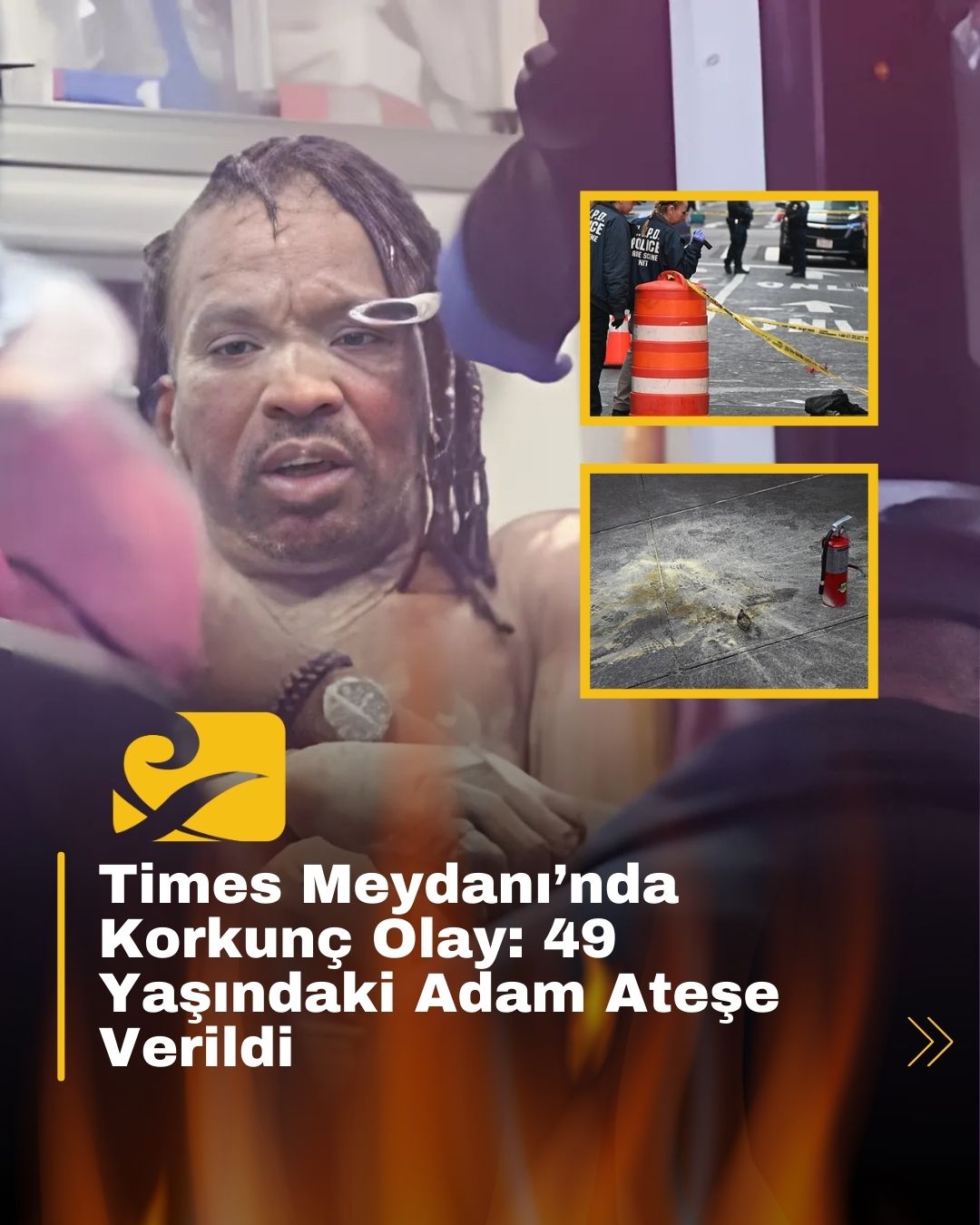 Times Meydanı’nda kimliği belirsiz bir kişi, 49 yaşındaki adamı ateşe verdi